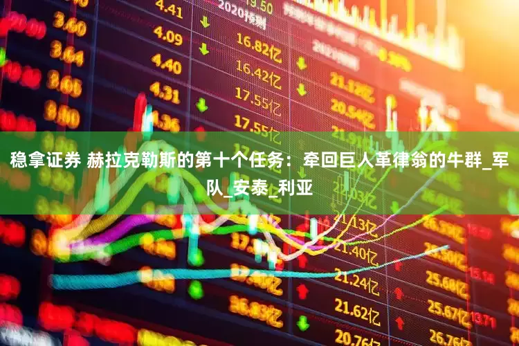 稳拿证券 赫拉克勒斯的第十个任务：牵回巨人革律翁的牛群_军队_安泰_利亚
