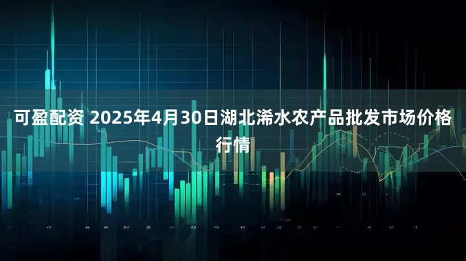 可盈配资 2025年4月30日湖北浠水农产品批发市场价格行情