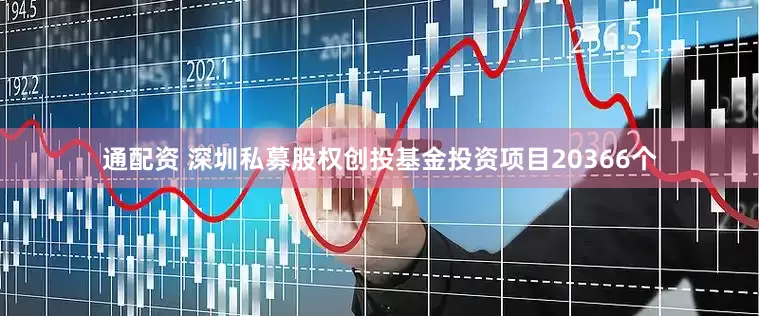 通配资 深圳私募股权创投基金投资项目20366个